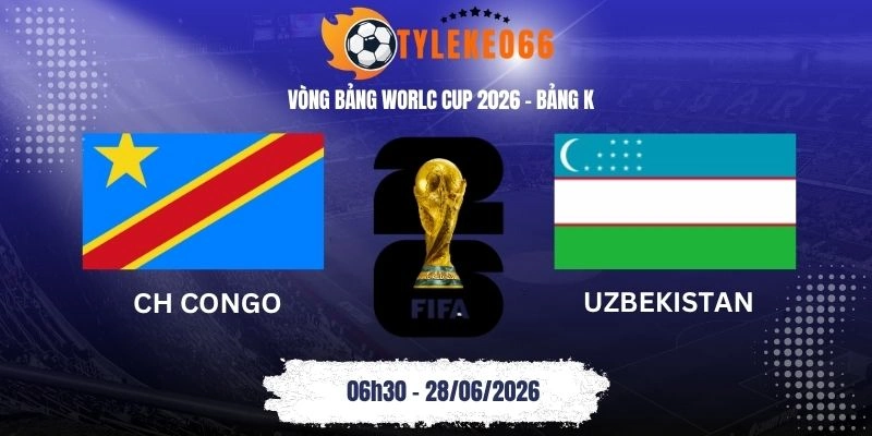 Tỷ lệ kèo nhà cái CH Congo vs Uzbekistan - Bảng K World Cup 06h30 28/06/2026