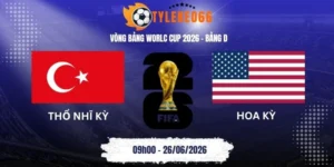 Tỷ lệ kèo Thổ Nhĩ Kỳ vs Hoa Kỳ - Bảng D World Cup 09h00 26/06/2026
